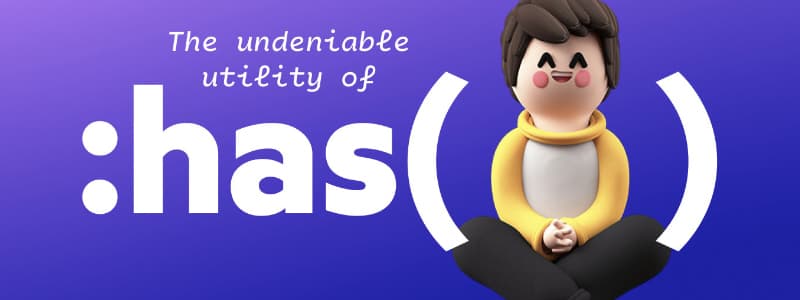 The Undeniable Utility Of CSS :has
