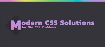 Modern CSS Solutions for Old CSS Problems