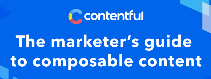 The marketer’s guide to composable content by Contentful